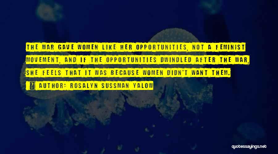 Rosalyn Sussman Yalow Quotes: The War Gave Women Like Her Opportunities, Not A Feminist Movement, And If The Opportunities Dwindled After The War, She