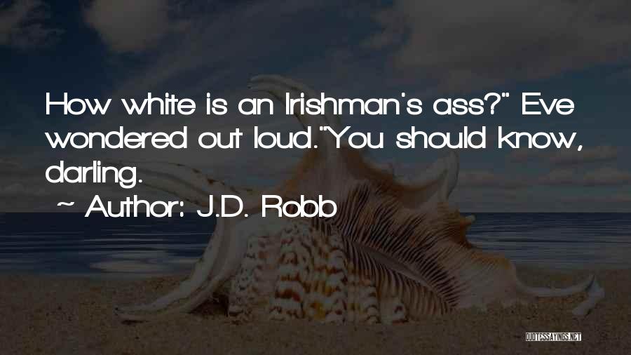 J.D. Robb Quotes: How White Is An Irishman's Ass? Eve Wondered Out Loud.you Should Know, Darling.