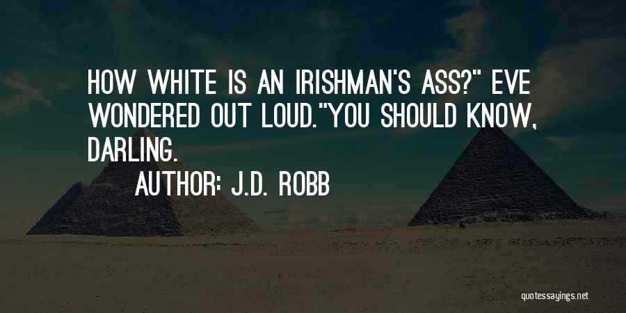 J.D. Robb Quotes: How White Is An Irishman's Ass? Eve Wondered Out Loud.you Should Know, Darling.