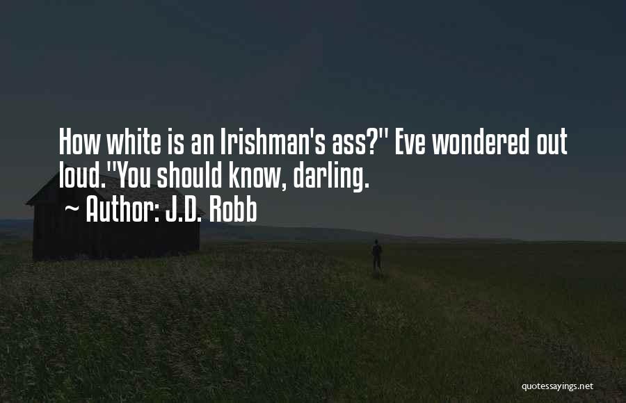 J.D. Robb Quotes: How White Is An Irishman's Ass? Eve Wondered Out Loud.you Should Know, Darling.