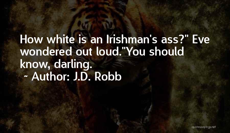 J.D. Robb Quotes: How White Is An Irishman's Ass? Eve Wondered Out Loud.you Should Know, Darling.