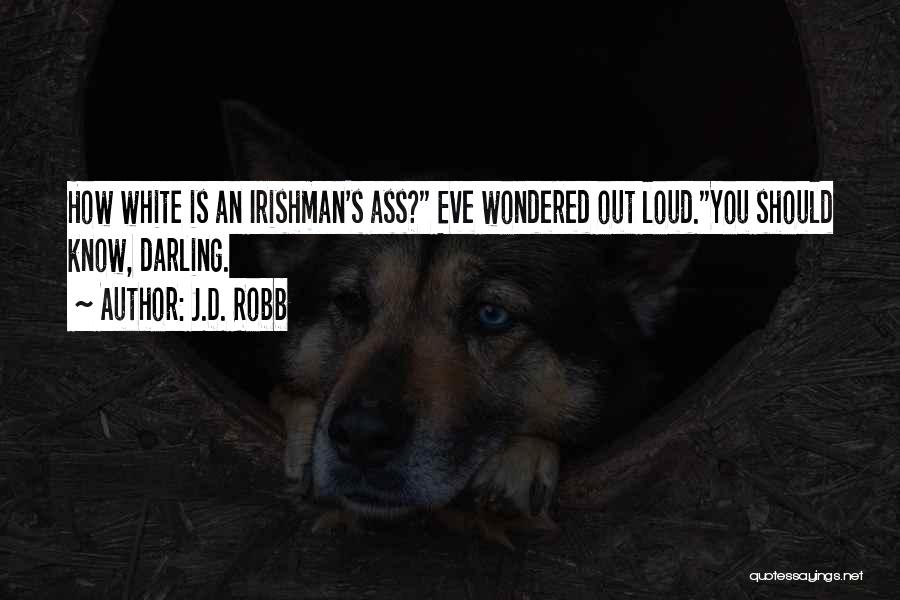 J.D. Robb Quotes: How White Is An Irishman's Ass? Eve Wondered Out Loud.you Should Know, Darling.
