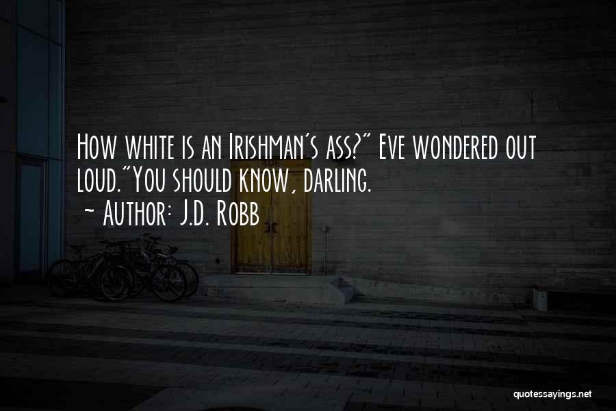 J.D. Robb Quotes: How White Is An Irishman's Ass? Eve Wondered Out Loud.you Should Know, Darling.