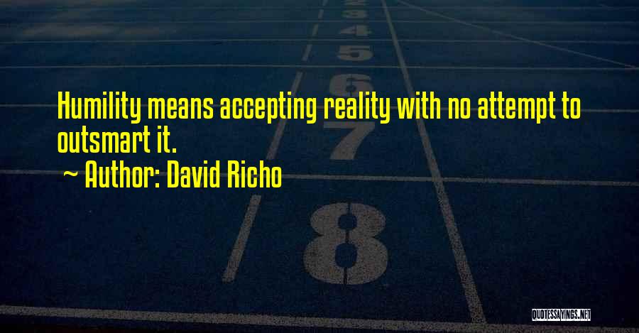 David Richo Quotes: Humility Means Accepting Reality With No Attempt To Outsmart It.