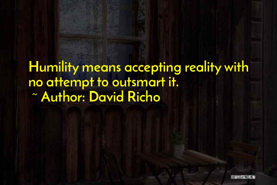 David Richo Quotes: Humility Means Accepting Reality With No Attempt To Outsmart It.