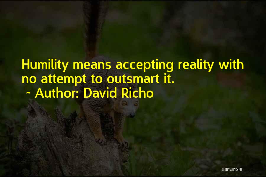 David Richo Quotes: Humility Means Accepting Reality With No Attempt To Outsmart It.