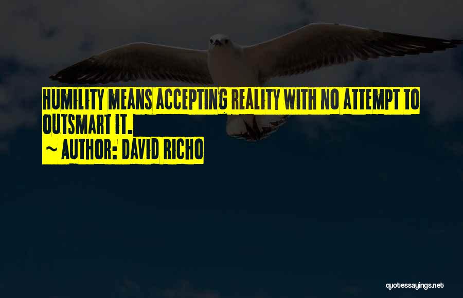 David Richo Quotes: Humility Means Accepting Reality With No Attempt To Outsmart It.