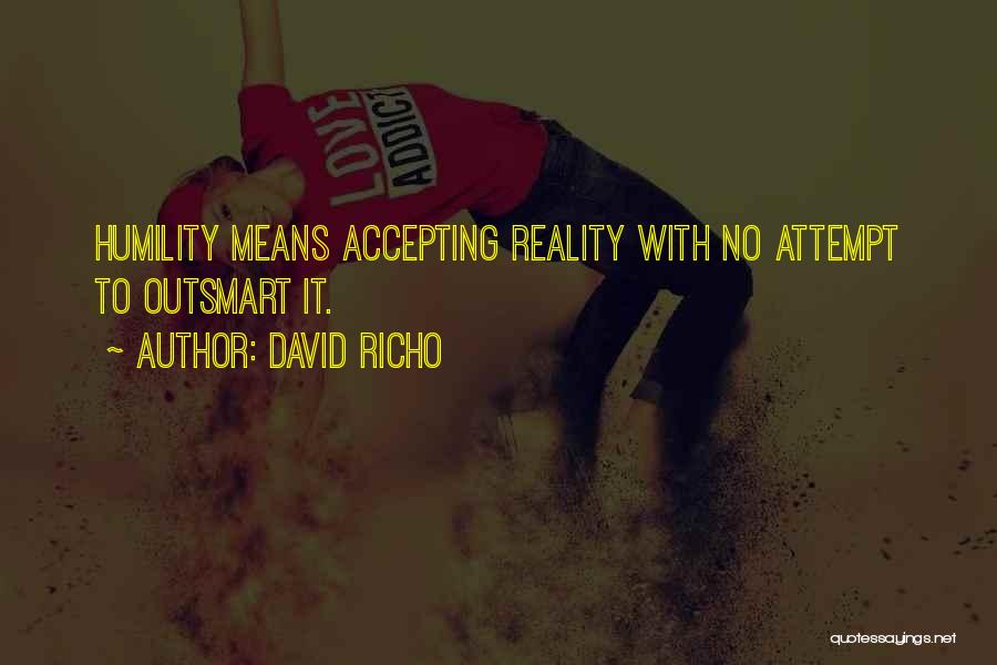 David Richo Quotes: Humility Means Accepting Reality With No Attempt To Outsmart It.