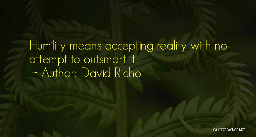 David Richo Quotes: Humility Means Accepting Reality With No Attempt To Outsmart It.