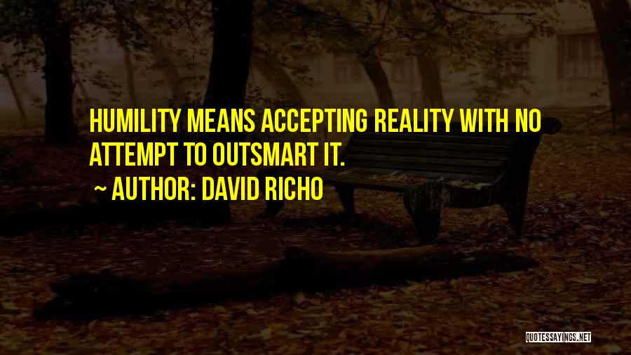 David Richo Quotes: Humility Means Accepting Reality With No Attempt To Outsmart It.