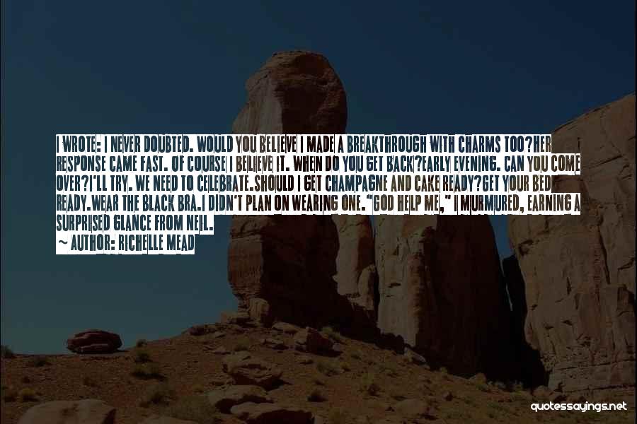 Richelle Mead Quotes: I Wrote: I Never Doubted. Would You Believe I Made A Breakthrough With Charms Too?her Response Came Fast. Of Course