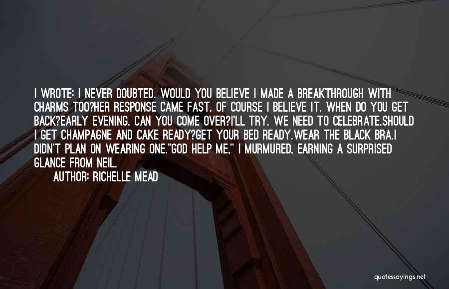 Richelle Mead Quotes: I Wrote: I Never Doubted. Would You Believe I Made A Breakthrough With Charms Too?her Response Came Fast. Of Course