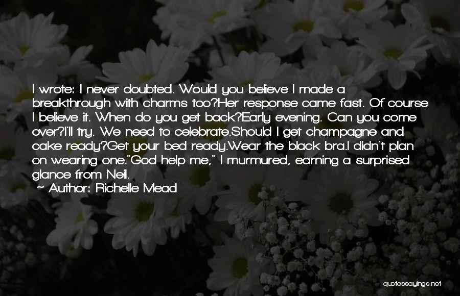 Richelle Mead Quotes: I Wrote: I Never Doubted. Would You Believe I Made A Breakthrough With Charms Too?her Response Came Fast. Of Course