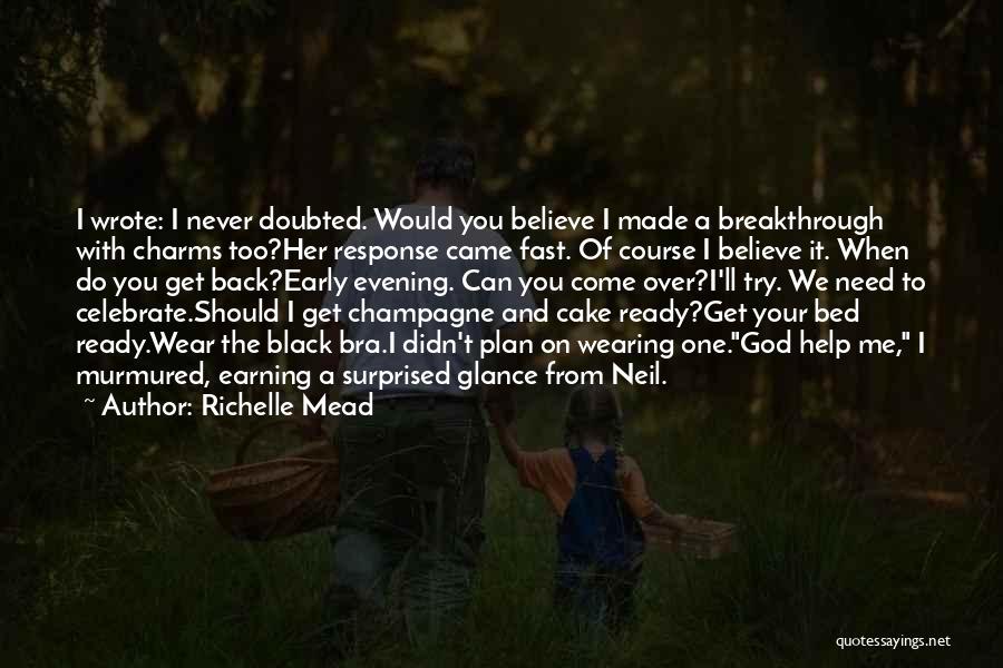 Richelle Mead Quotes: I Wrote: I Never Doubted. Would You Believe I Made A Breakthrough With Charms Too?her Response Came Fast. Of Course