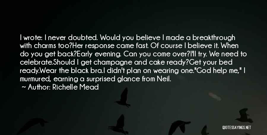 Richelle Mead Quotes: I Wrote: I Never Doubted. Would You Believe I Made A Breakthrough With Charms Too?her Response Came Fast. Of Course