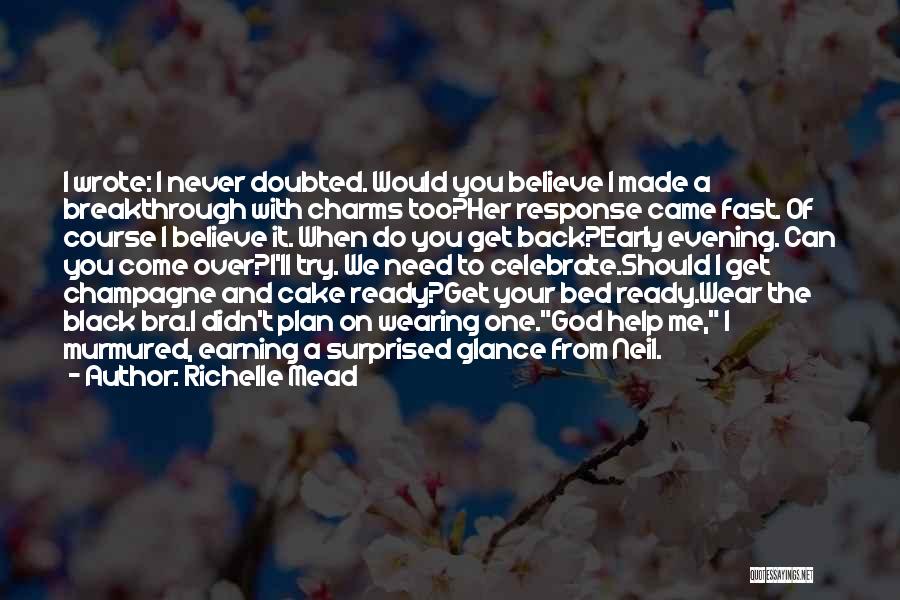 Richelle Mead Quotes: I Wrote: I Never Doubted. Would You Believe I Made A Breakthrough With Charms Too?her Response Came Fast. Of Course