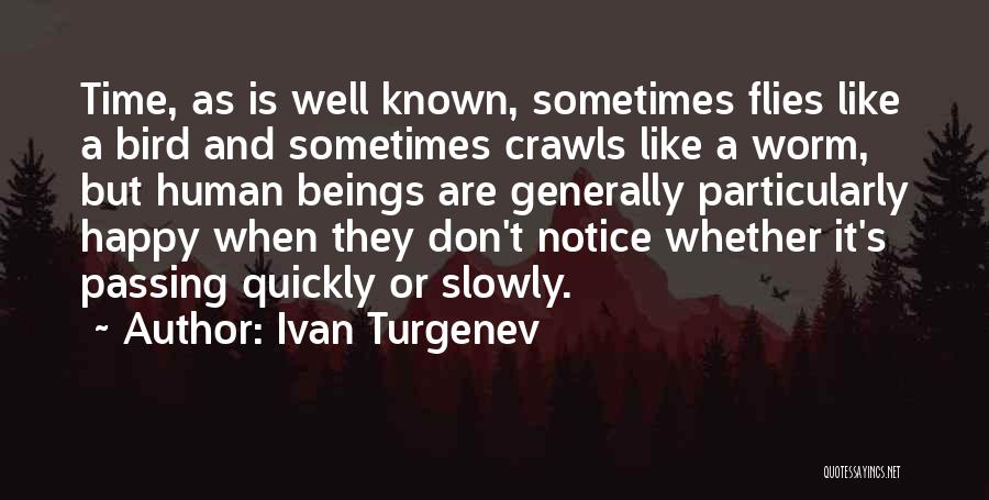 Ivan Turgenev Quotes: Time, As Is Well Known, Sometimes Flies Like A Bird And Sometimes Crawls Like A Worm, But Human Beings Are