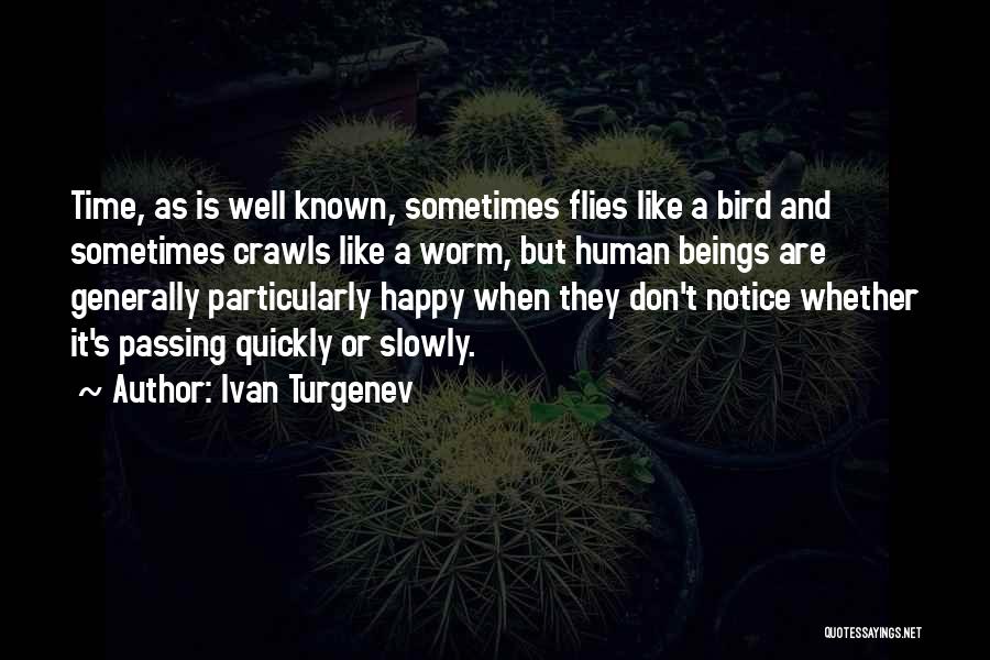 Ivan Turgenev Quotes: Time, As Is Well Known, Sometimes Flies Like A Bird And Sometimes Crawls Like A Worm, But Human Beings Are