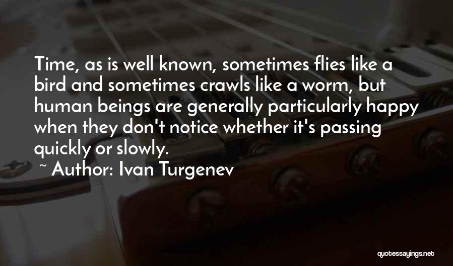 Ivan Turgenev Quotes: Time, As Is Well Known, Sometimes Flies Like A Bird And Sometimes Crawls Like A Worm, But Human Beings Are
