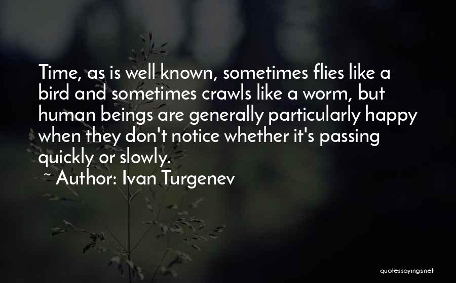 Ivan Turgenev Quotes: Time, As Is Well Known, Sometimes Flies Like A Bird And Sometimes Crawls Like A Worm, But Human Beings Are