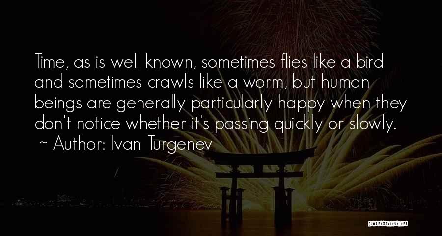 Ivan Turgenev Quotes: Time, As Is Well Known, Sometimes Flies Like A Bird And Sometimes Crawls Like A Worm, But Human Beings Are