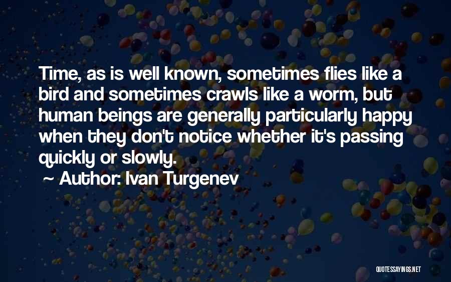 Ivan Turgenev Quotes: Time, As Is Well Known, Sometimes Flies Like A Bird And Sometimes Crawls Like A Worm, But Human Beings Are