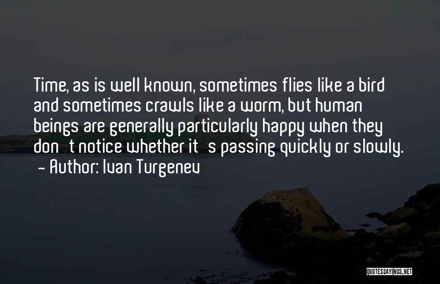 Ivan Turgenev Quotes: Time, As Is Well Known, Sometimes Flies Like A Bird And Sometimes Crawls Like A Worm, But Human Beings Are