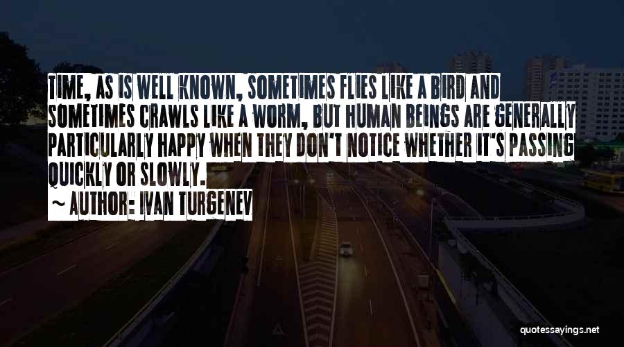 Ivan Turgenev Quotes: Time, As Is Well Known, Sometimes Flies Like A Bird And Sometimes Crawls Like A Worm, But Human Beings Are