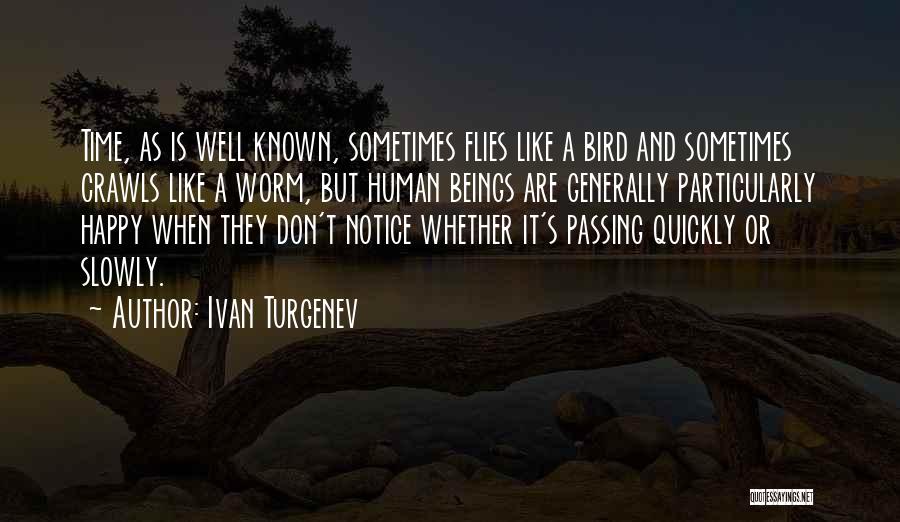 Ivan Turgenev Quotes: Time, As Is Well Known, Sometimes Flies Like A Bird And Sometimes Crawls Like A Worm, But Human Beings Are