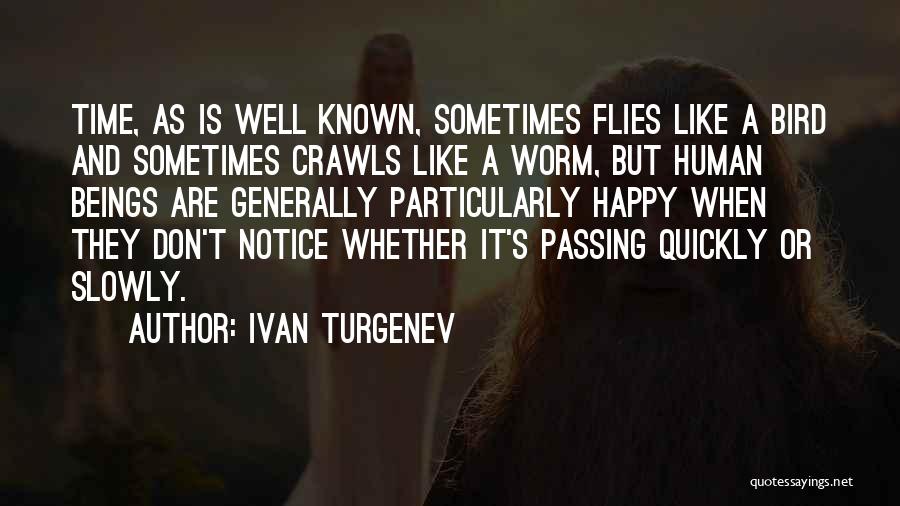 Ivan Turgenev Quotes: Time, As Is Well Known, Sometimes Flies Like A Bird And Sometimes Crawls Like A Worm, But Human Beings Are