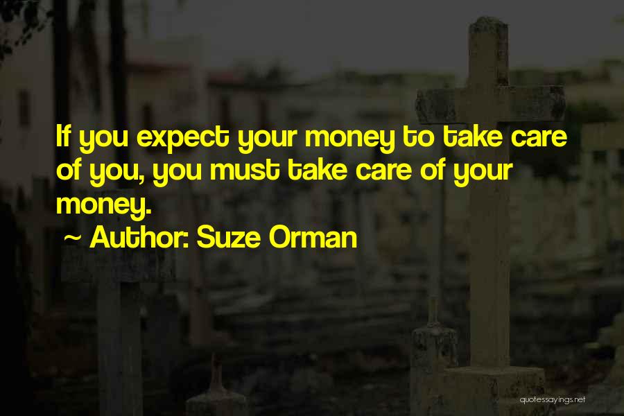 Suze Orman Quotes: If You Expect Your Money To Take Care Of You, You Must Take Care Of Your Money.