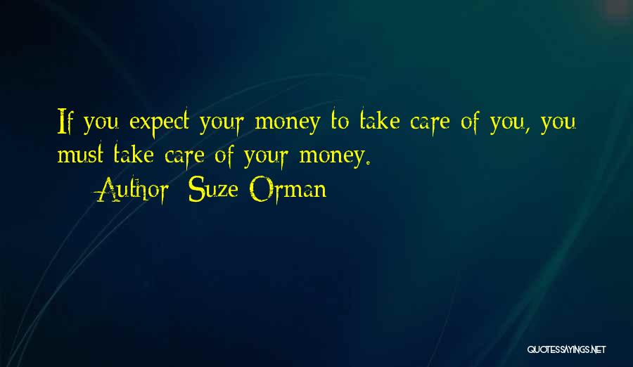 Suze Orman Quotes: If You Expect Your Money To Take Care Of You, You Must Take Care Of Your Money.