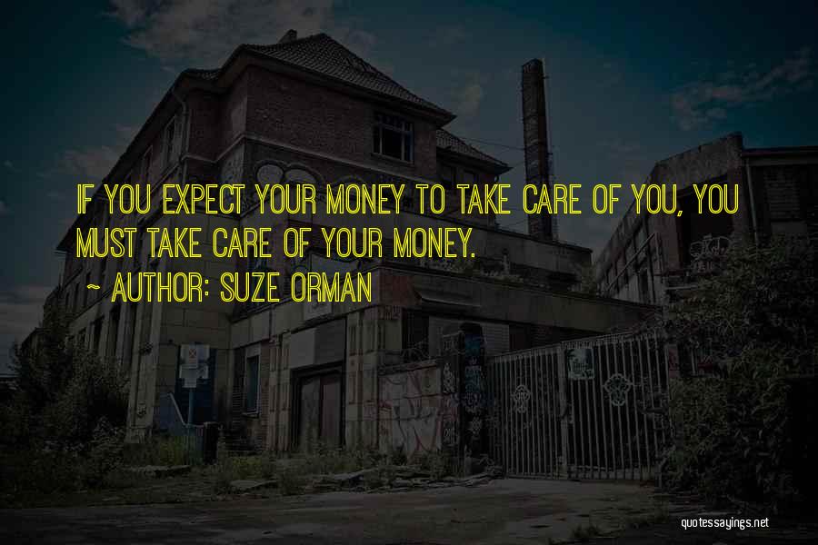 Suze Orman Quotes: If You Expect Your Money To Take Care Of You, You Must Take Care Of Your Money.