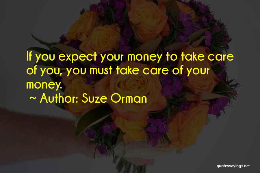 Suze Orman Quotes: If You Expect Your Money To Take Care Of You, You Must Take Care Of Your Money.
