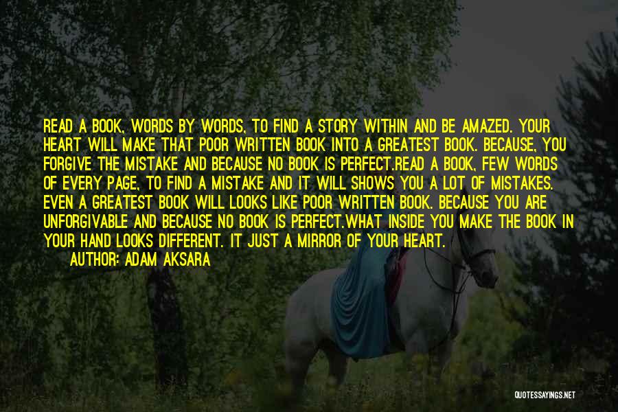 Adam Aksara Quotes: Read A Book, Words By Words, To Find A Story Within And Be Amazed. Your Heart Will Make That Poor