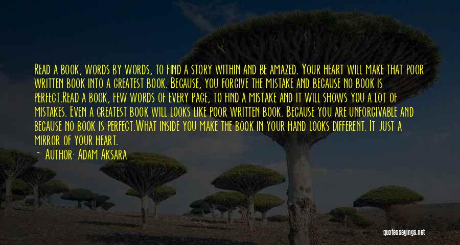 Adam Aksara Quotes: Read A Book, Words By Words, To Find A Story Within And Be Amazed. Your Heart Will Make That Poor