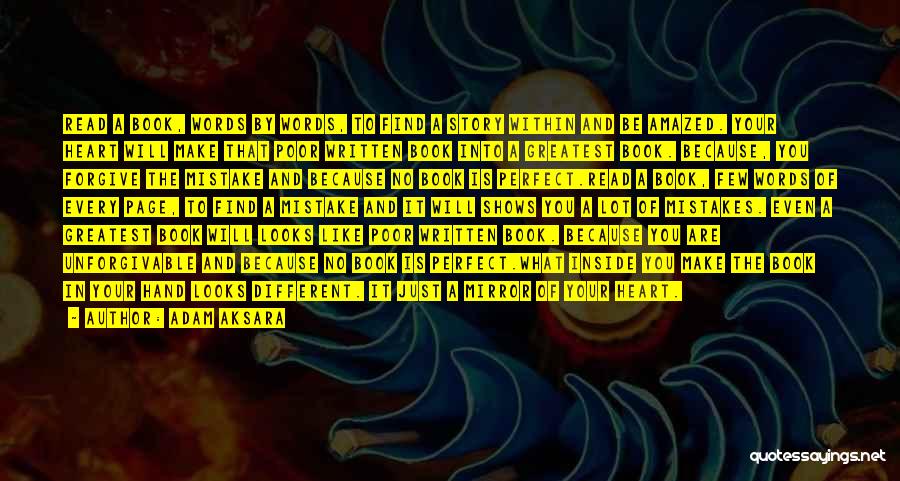 Adam Aksara Quotes: Read A Book, Words By Words, To Find A Story Within And Be Amazed. Your Heart Will Make That Poor