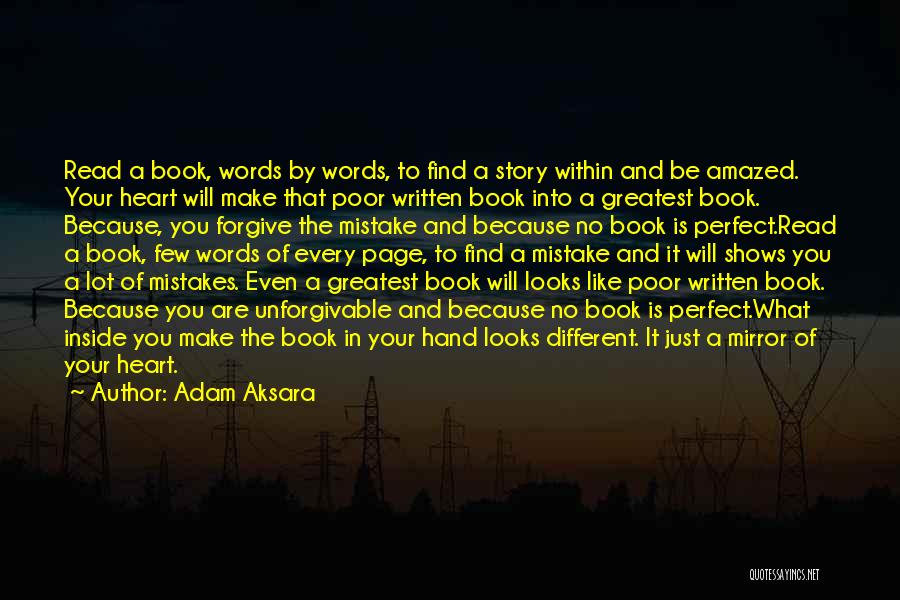 Adam Aksara Quotes: Read A Book, Words By Words, To Find A Story Within And Be Amazed. Your Heart Will Make That Poor