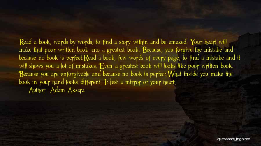 Adam Aksara Quotes: Read A Book, Words By Words, To Find A Story Within And Be Amazed. Your Heart Will Make That Poor