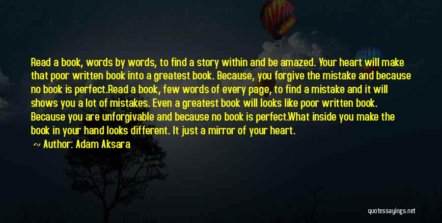 Adam Aksara Quotes: Read A Book, Words By Words, To Find A Story Within And Be Amazed. Your Heart Will Make That Poor