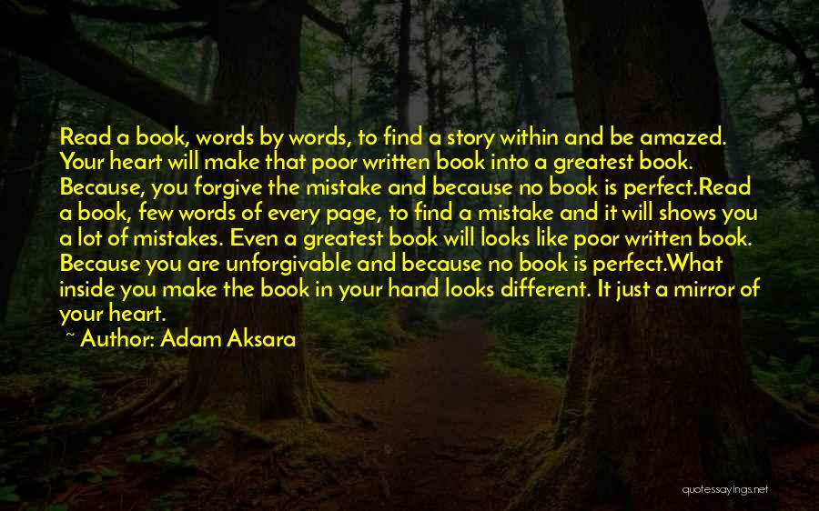 Adam Aksara Quotes: Read A Book, Words By Words, To Find A Story Within And Be Amazed. Your Heart Will Make That Poor