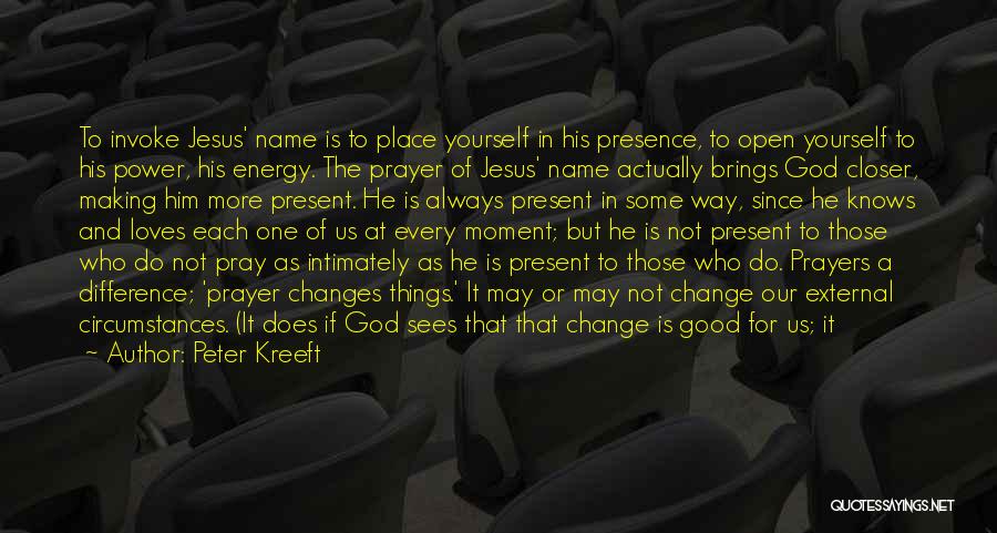 Peter Kreeft Quotes: To Invoke Jesus' Name Is To Place Yourself In His Presence, To Open Yourself To His Power, His Energy. The