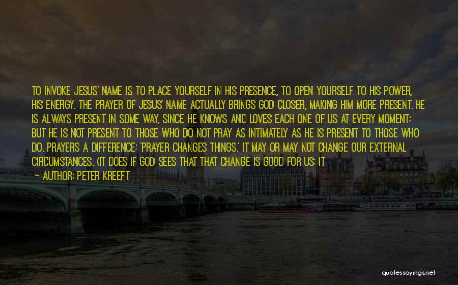 Peter Kreeft Quotes: To Invoke Jesus' Name Is To Place Yourself In His Presence, To Open Yourself To His Power, His Energy. The