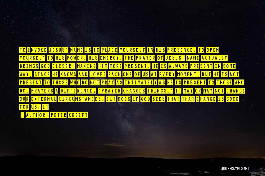 Peter Kreeft Quotes: To Invoke Jesus' Name Is To Place Yourself In His Presence, To Open Yourself To His Power, His Energy. The