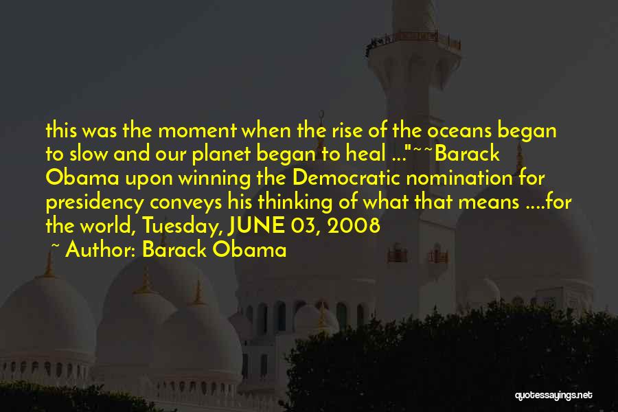 Barack Obama Quotes: This Was The Moment When The Rise Of The Oceans Began To Slow And Our Planet Began To Heal ...~~barack