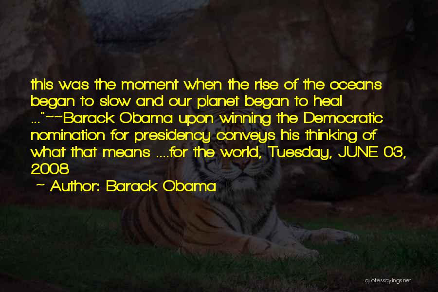 Barack Obama Quotes: This Was The Moment When The Rise Of The Oceans Began To Slow And Our Planet Began To Heal ...~~barack