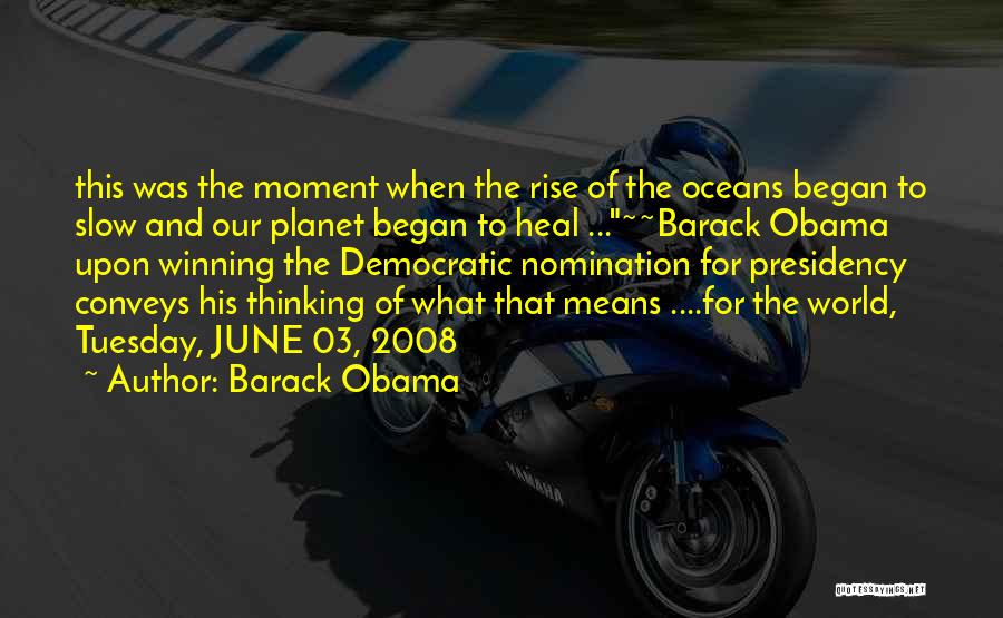 Barack Obama Quotes: This Was The Moment When The Rise Of The Oceans Began To Slow And Our Planet Began To Heal ...~~barack