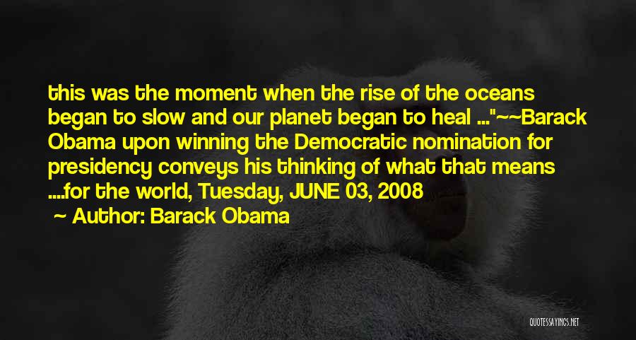 Barack Obama Quotes: This Was The Moment When The Rise Of The Oceans Began To Slow And Our Planet Began To Heal ...~~barack