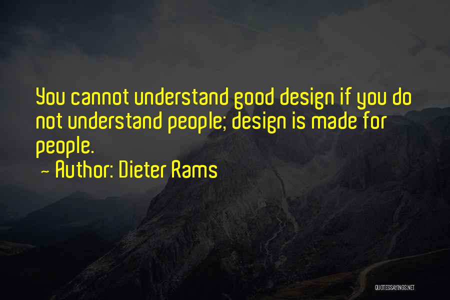 Dieter Rams Quotes: You Cannot Understand Good Design If You Do Not Understand People; Design Is Made For People.