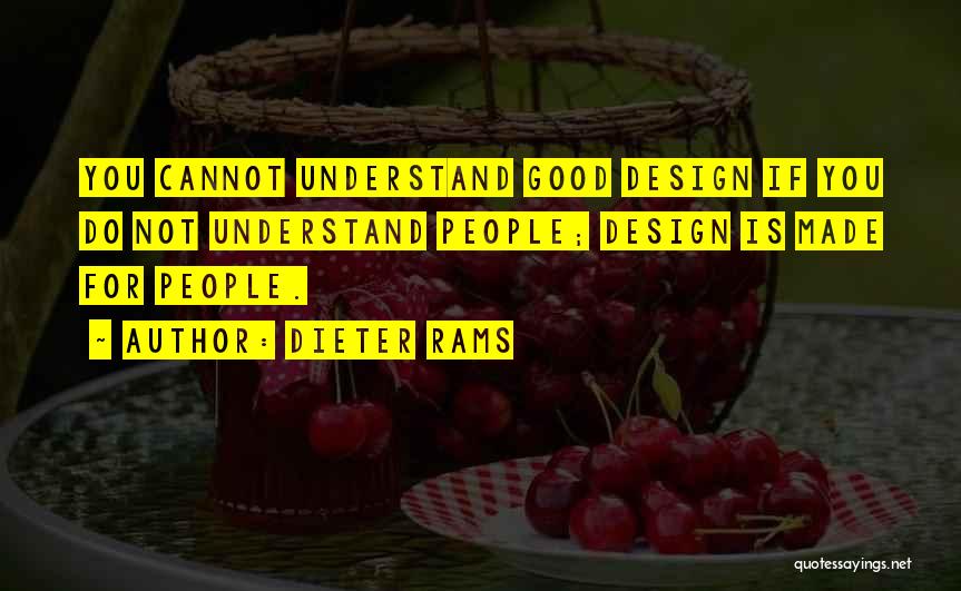 Dieter Rams Quotes: You Cannot Understand Good Design If You Do Not Understand People; Design Is Made For People.